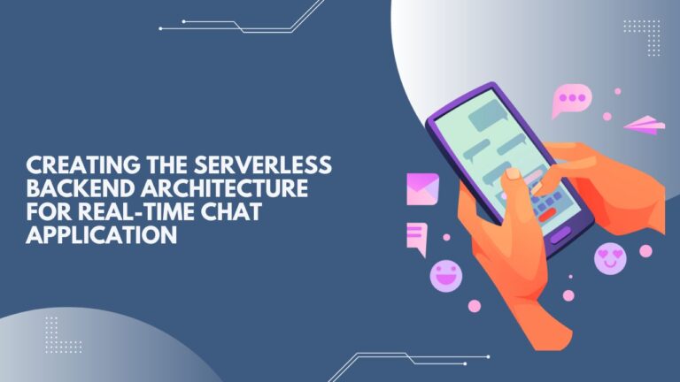 Read more about the article Creating the Serverless Backend Architecture for Real-Time Chat Application